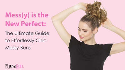 Mess(y) is the New Perfect: The Ultimate Guide to Effortless Chic Messy Buns